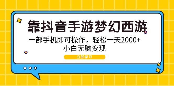 靠抖音手游梦幻西游，一部手机即可操作，轻松一天2000+，小白无脑变现-源创智汇网
