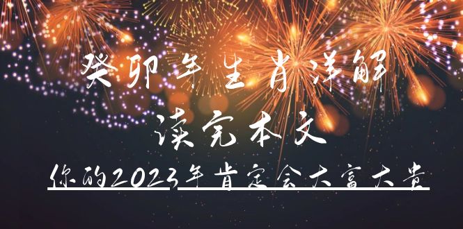 某公众号付费文章《癸卯年生肖详解 读完本文，你的2023年肯定会大富大贵》-源创智汇网