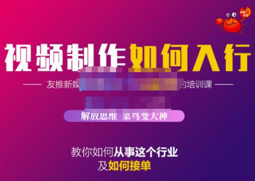 蟹老板·视频制作如何入行，教你如何从事这个行业以及如何接单-源创智汇网
