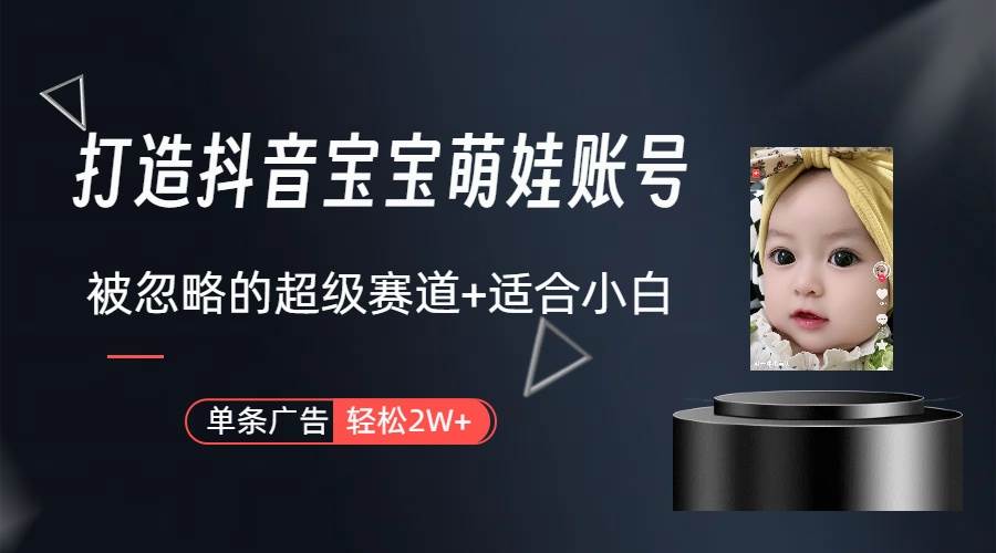 打造抖音宝宝账号，一条广告2W，大部分人忽略的超级赛道（教程+素材+软件）-源创智汇网