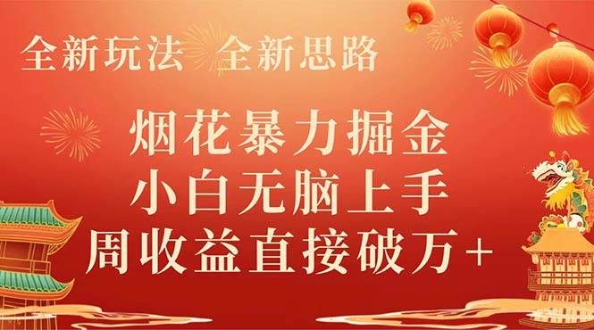 全新玩法，全新思路，烟花暴力掘金，小白无脑上手，周收益破w+-源创智汇网