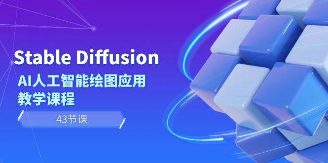 Stable Diffusion AI人工智能绘图应用教学课程（43节课）-源创智汇网