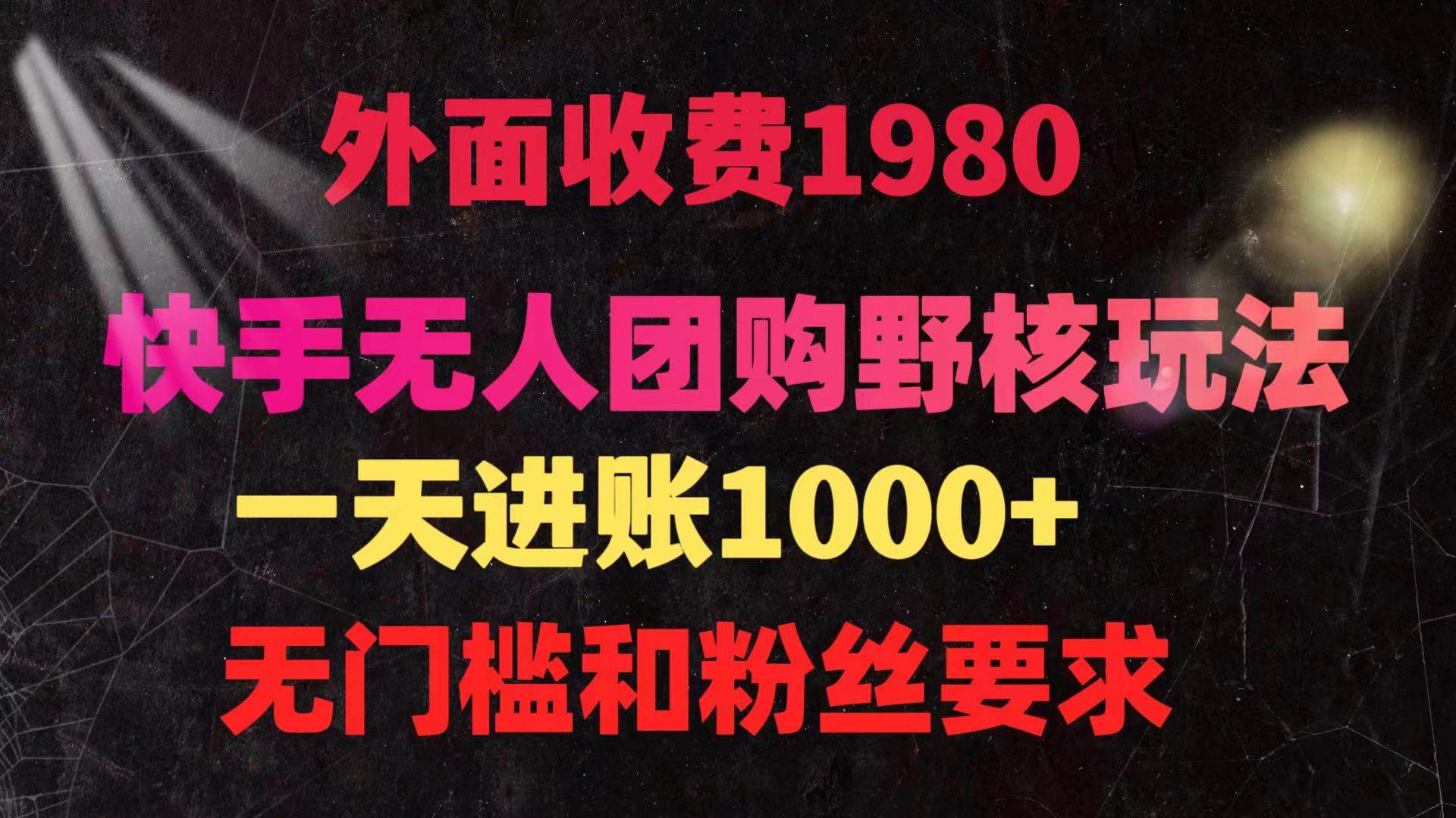 快手无人团购带货野核玩法，一天4位数 无任何门槛-源创智汇网