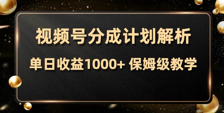 视频号分成计划，单日收益1000+，从开通计划到发布作品保姆级教学-源创智汇网