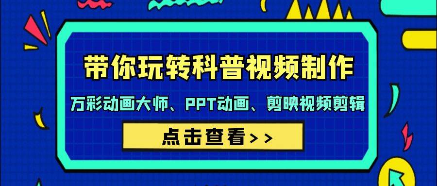 带你玩转科普视频 制作：万彩动画大师、PPT动画、剪映视频剪辑（44节课）-源创智汇网