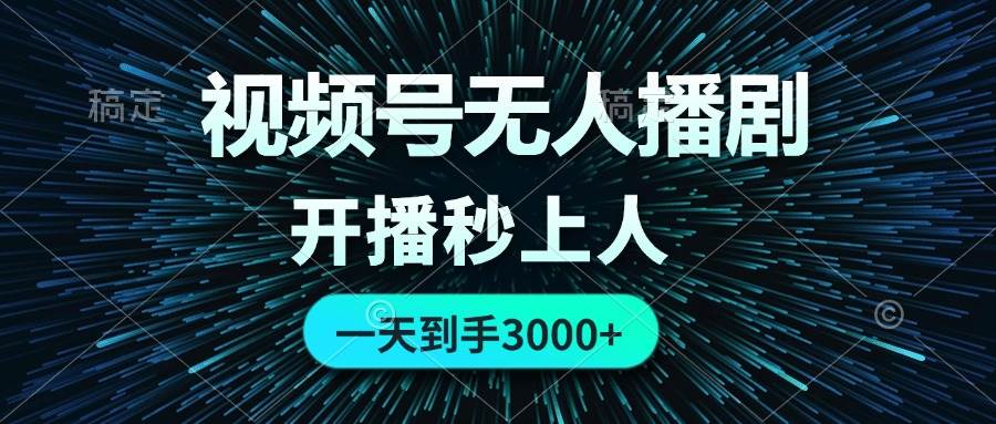 视频号无人播剧，0成本0违规，开播秒上人，一天到手3000-源创智汇网