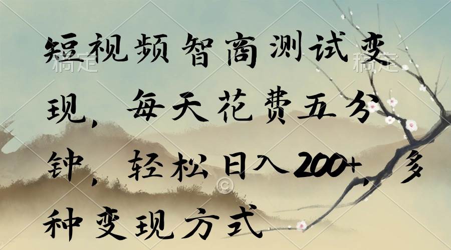 短视频智商测试变现，每天花费五分钟，轻松日入200+，多种变现方式-源创智汇网