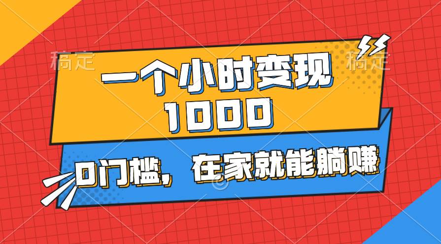 一个小时就能变现1000+，0门槛，在家一部手机就能躺赚-源创智汇网