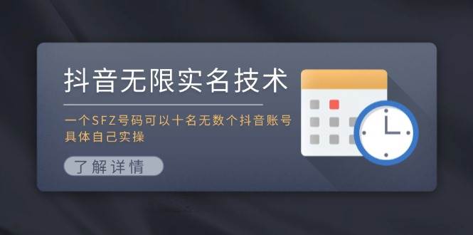 抖音无限实名技术：一个SFZ号码可以十名无数个抖音账号，具体自己实操-源创智汇网