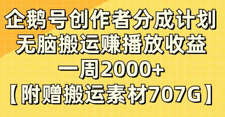 企鹅号创作者分成计划，无脑搬运赚播放收益，一周2000+【附赠无水印直接搬运】-源创智汇网