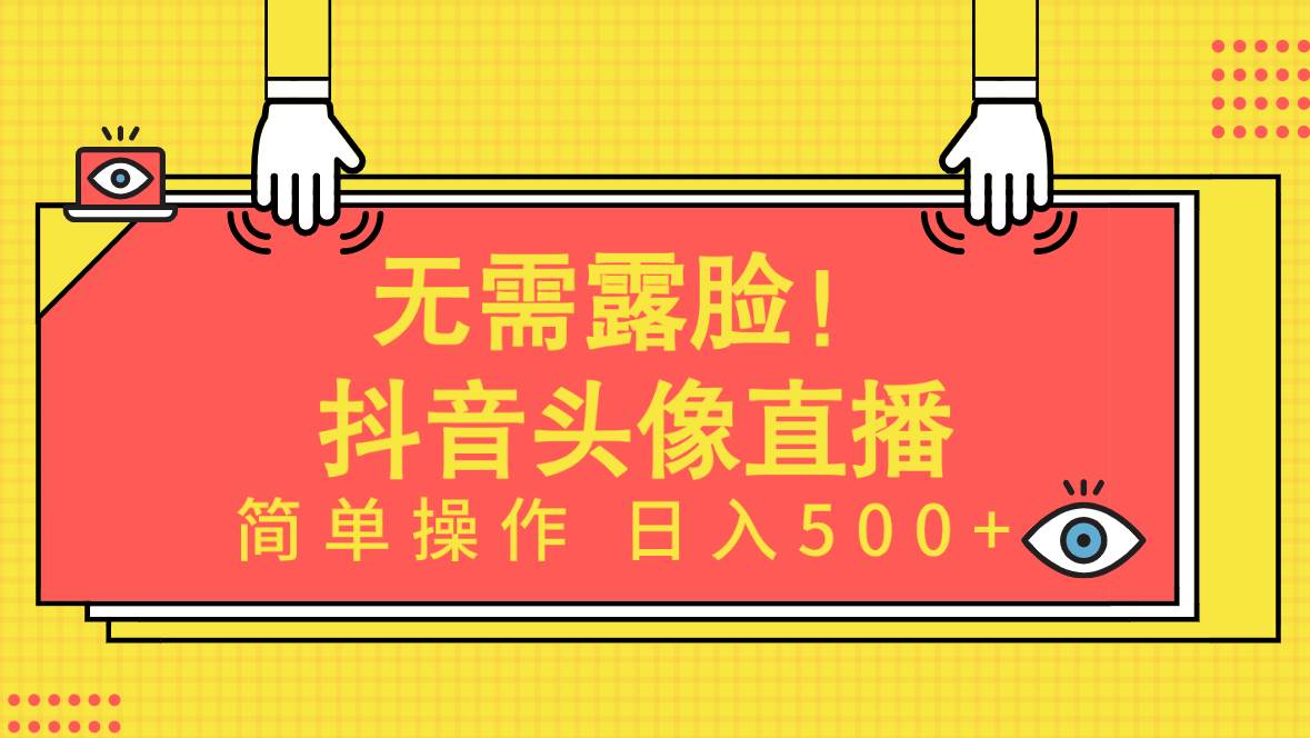 无需露脸！Ai头像直播项目，简单操作日入500+！-源创智汇网