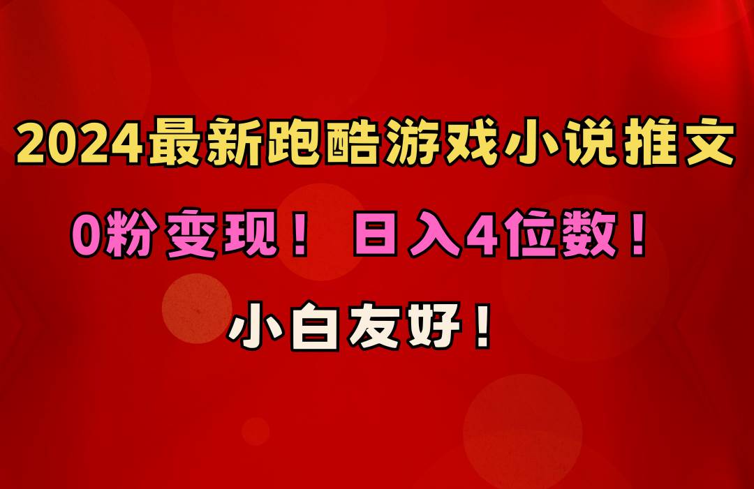 小白友好！0粉变现！日入4位数！跑酷游戏小说推文项目（附千G素材）-源创智汇网