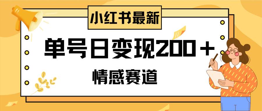 小红书情感赛道最新玩法，2分钟一条原创作品，单号日变现200＋可批量可矩阵-源创智汇网