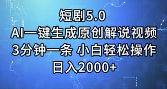 短剧5.0  AI一键生成原创解说视频 3分钟一条 小白轻松操作 日入2000+-源创智汇网