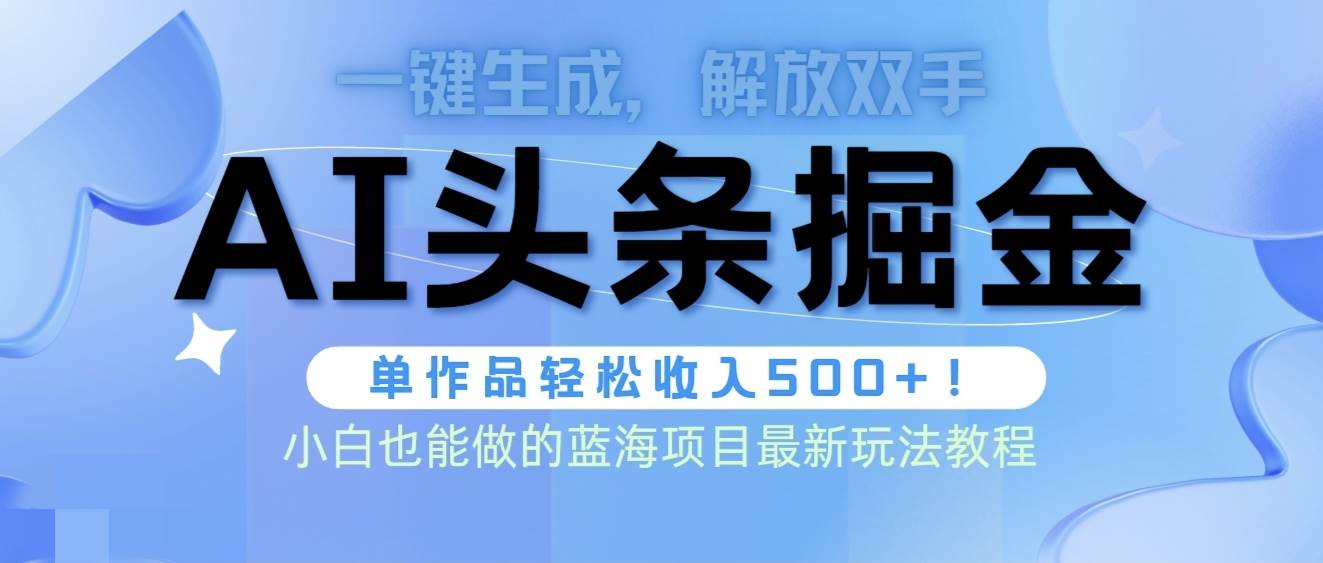 头条AI掘金术最新玩法，全AI制作无需人工修稿，一键生成单篇文章收益500+-源创智汇网