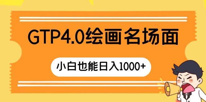 GTP4.0绘画名场面 只需简单操作 小白也能日入1000+-源创智汇网
