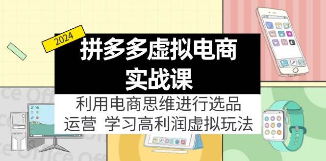 拼多多虚拟电商实战课：虚拟资源选品+运营，高利润虚拟玩法（更新14节）-源创智汇网