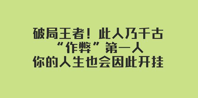 某付费文章：破局王者！此人乃千古“作弊”第一人，你的人生也会因此开挂-源创智汇网
