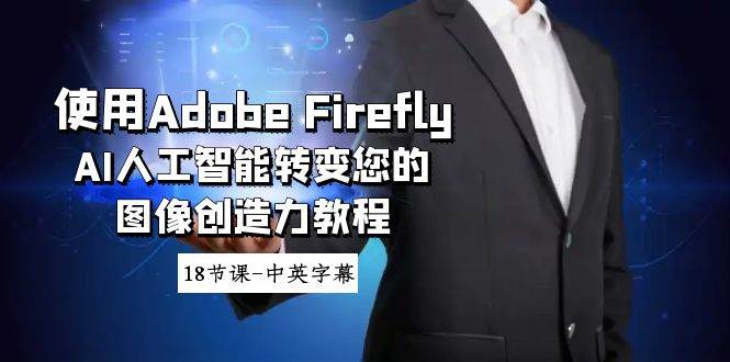 使用Adobe Firefly AI人工智能转变您的图像创造力教程-18节课-中英字幕-源创智汇网