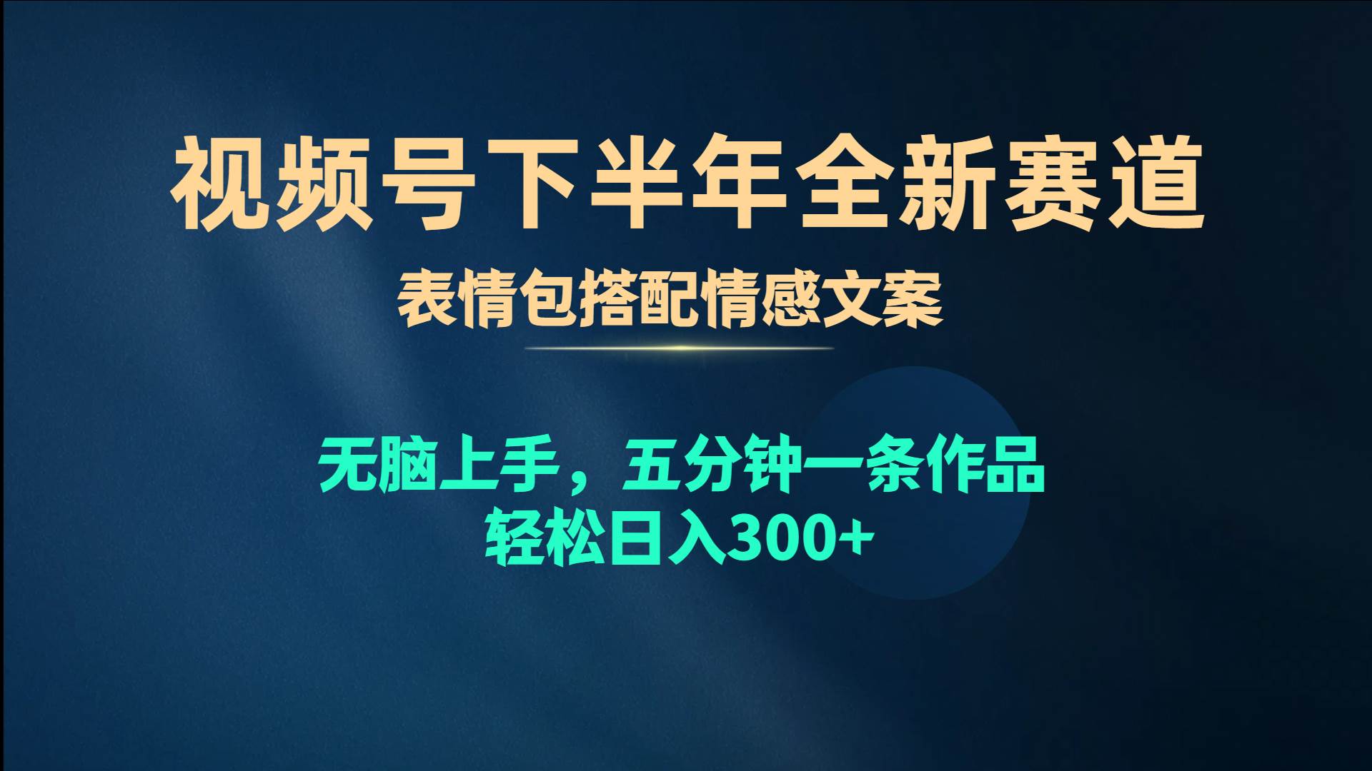 视频号下半年全新赛道，表情包搭配情感文案 无脑上手，五分钟一条作品…-源创智汇网