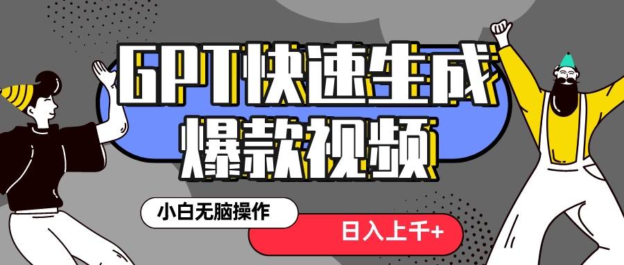 真正风口项目！最新抖音GPT 3分钟生成一个热门爆款视频，保姆级教程-源创智汇网