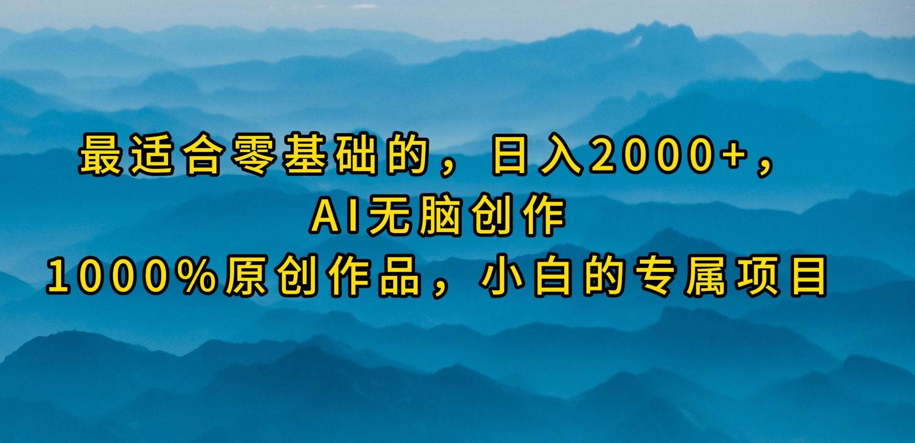 最适合零基础的，日入2000+，AI无脑创作，100%原创作品，小白的专属项目-源创智汇网