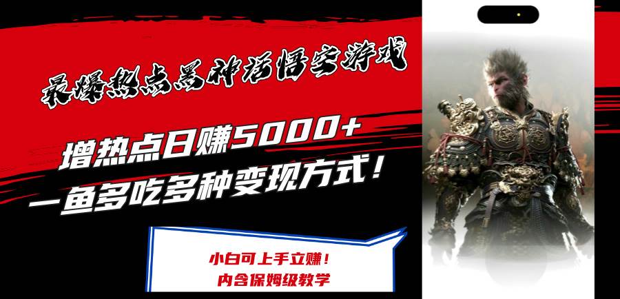最爆热点黑神话悟空游戏，增热点日赚5000+一鱼多吃多种变现方式！可立…-源创智汇网