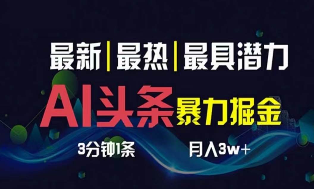 AI撸头条3天必起号，超简单3分钟1条，一键多渠道分发，复制粘贴月入1W+-源创智汇网