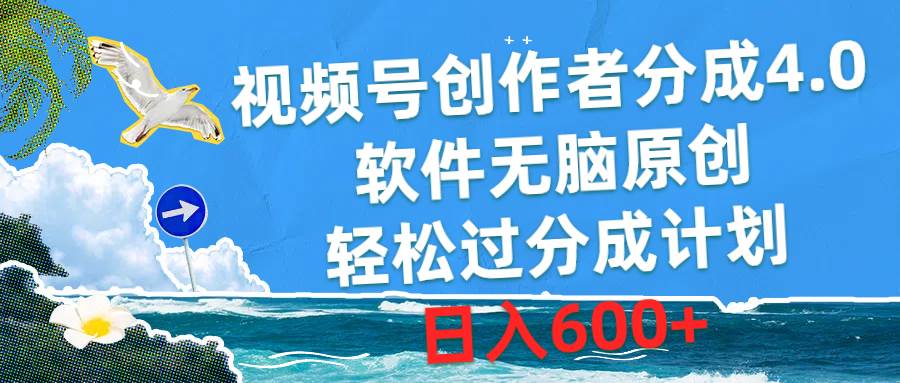 视频号创作者分成4.0，软件无脑原创，轻松过分成计划，日入600+-源创智汇网