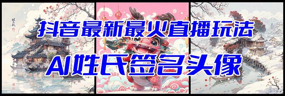 抖音最新最火Ai姓氏签名头像直播玩法（含开播视频教程+头像AI自动生成软件)-源创智汇网