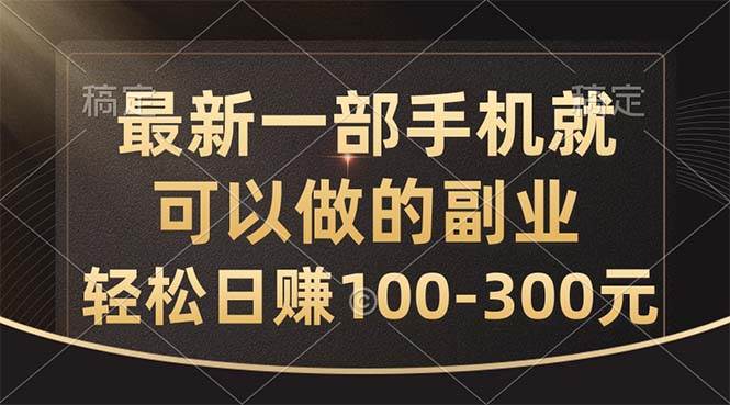 最新一部手机就可以做的副业，轻松日赚100-300元-源创智汇网