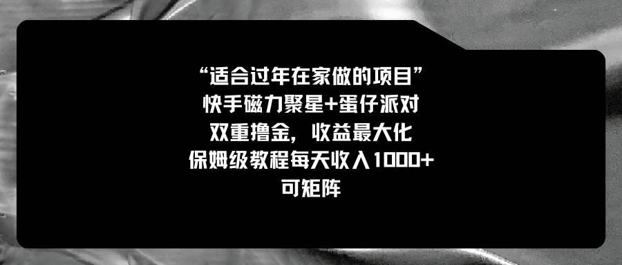 适合过年在家做的项目，快手磁力+蛋仔派对，双重撸金，收益最大化，保姆级教程-源创智汇网