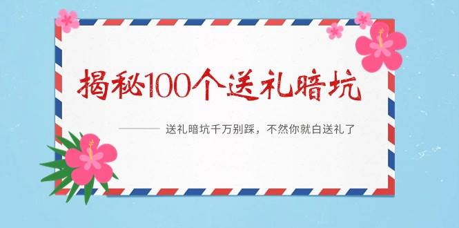 《揭秘100个送礼暗坑》——送礼暗坑千万别踩，不然你就白送礼了-源创智汇网