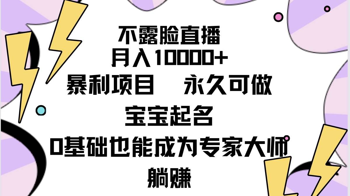 不露脸直播，月入10000+暴利项目，永久可做，宝宝起名（详细教程+软件）-源创智汇网