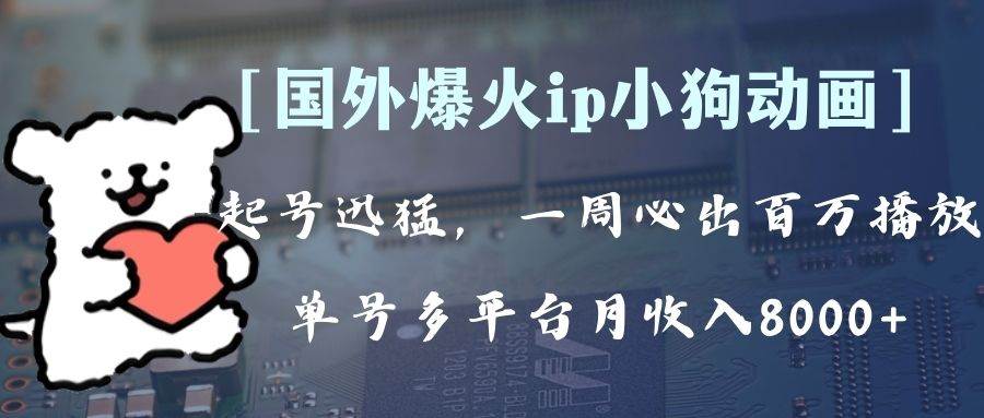 全网爆火动画ip，多平台捞金，单号月收入8k+！可批量操作。（附拓展玩法）-源创智汇网
