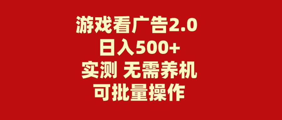 游戏看广告2.0  无需养机 操作简单 没有成本 日入500+-源创智汇网