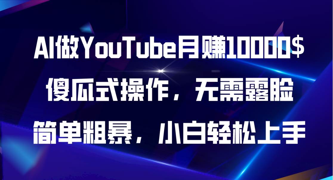 AI做YouTube月赚10000$，傻瓜式操作无需露脸，简单粗暴，小白轻松上手-源创智汇网