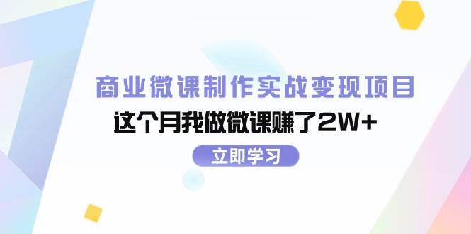 商业微课制作实战变现项目，这个月我做微课赚了2W+-源创智汇网