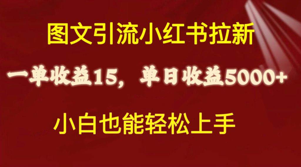 图文引流小红书拉新一单15元，单日暴力收益5000+，小白也能轻松上手-源创智汇网