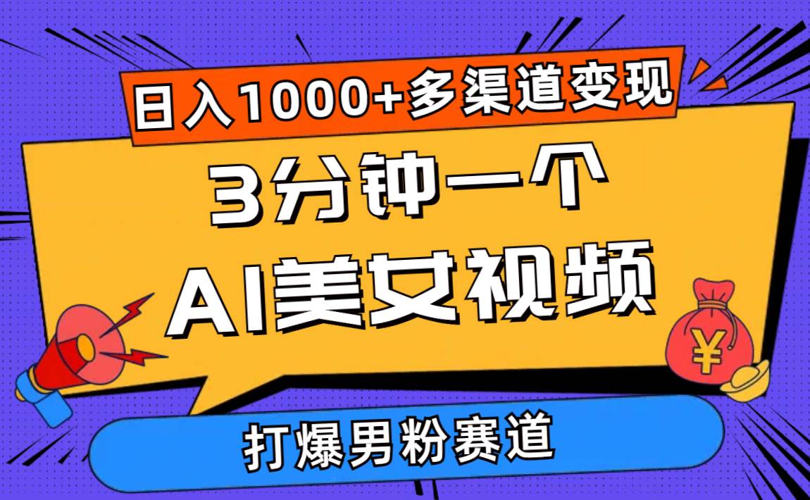 3分钟一个AI美女视频，打爆男粉流量，日入1000+多渠道变现，简单暴力，…-源创智汇网