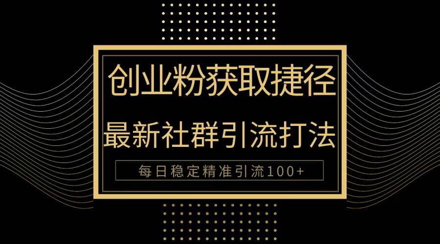 创业粉捷径！最新被动引流方法大揭秘，实现每日100+精准引流-源创智汇网