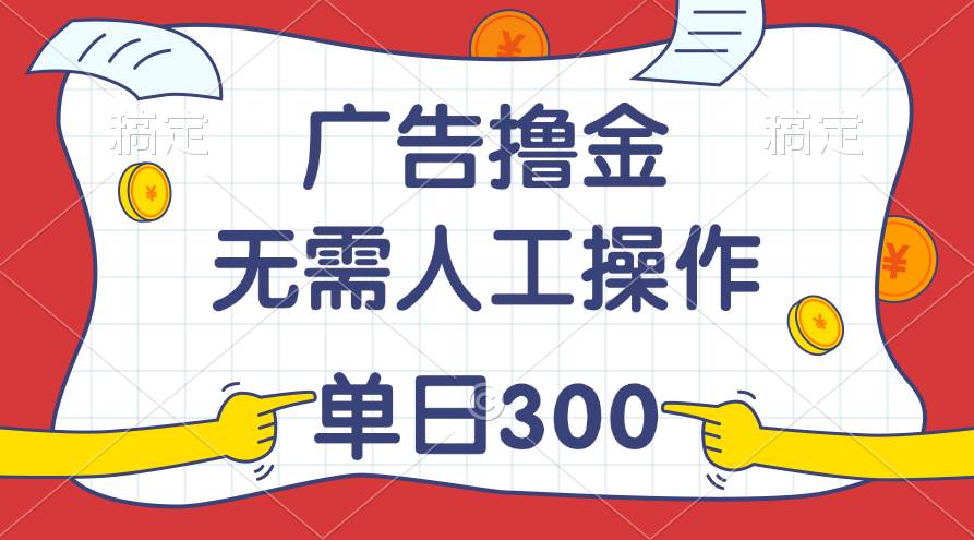 最新教程！广告撸金，无需人工操作，单日收入300+-源创智汇网