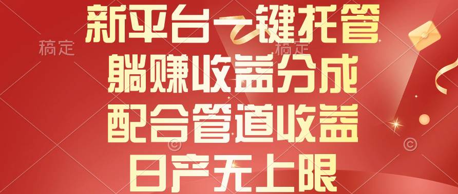 新平台一键托管，躺赚收益分成，配合管道收益，日产无上限-源创智汇网