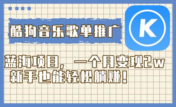 酷狗音乐歌单推广蓝海项目，一个月变现2w，新手也能轻松躺赚！-源创智汇网