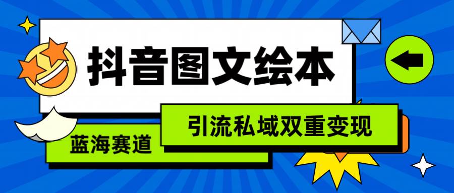 抖音图文绘本，简单搬运复制，引流私域双重变现（教程+资源）-源创智汇网