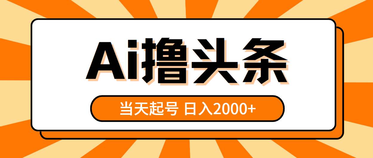 AI撸头条，当天起号，第二天见收益，日入2000+-源创智汇网
