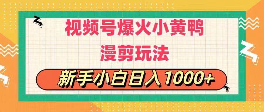 视频号爆火小黄鸭搞笑漫剪玩法，每日1小时，新手小白日入1000+-源创智汇网
