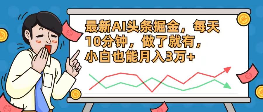 最新AI头条掘金，每天10分钟，做了就有，小白也能月入3万+-源创智汇网