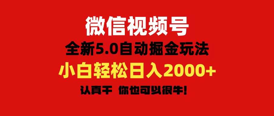 微信视频号变现，5.0全新自动掘金玩法，日入利润2000+有手就行-源创智汇网