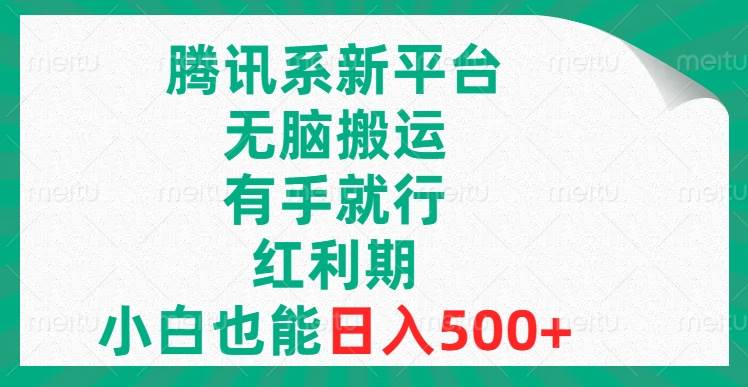 腾讯系新平台，无脑搬运，有手就行，红利期，小白也能日入500+-源创智汇网